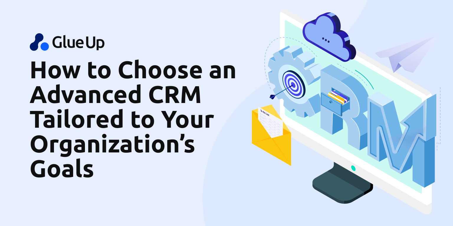 How to Choose an Advanced CRM Tailored to Your Organization’s Goals How to Choose an Advanced CRM Tailored to Your Organization’s Goals