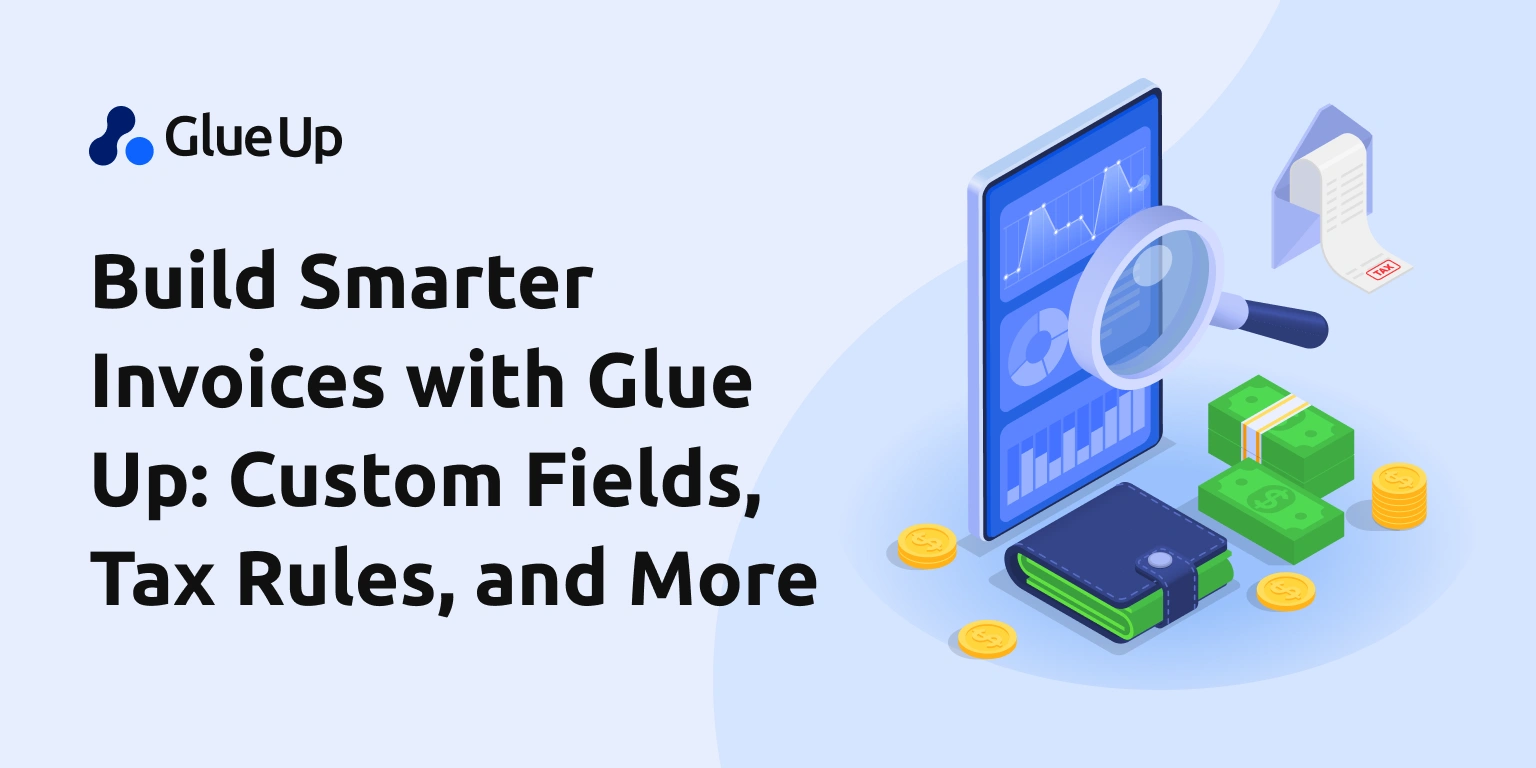 Build Smarter Invoices with Glue Up: Custom Fields, Tax Rules, and More AI-Powered Financial Management Software for Invoicing